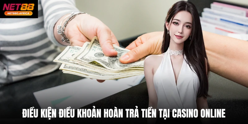 Chính Sách Hoàn Trả Tại Sảnh Casino Net88 Giúp Cược An Toàn 4 Điều kiện điều khoản hoàn trả tiền tại casino online