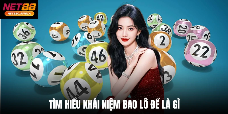 Bao Lô Đề Là Gì? Net88 Hướng Dẫn Cách Đánh Đâu Trúng Đó 2 Tìm hiểu khái niệm bao lô đề là gì